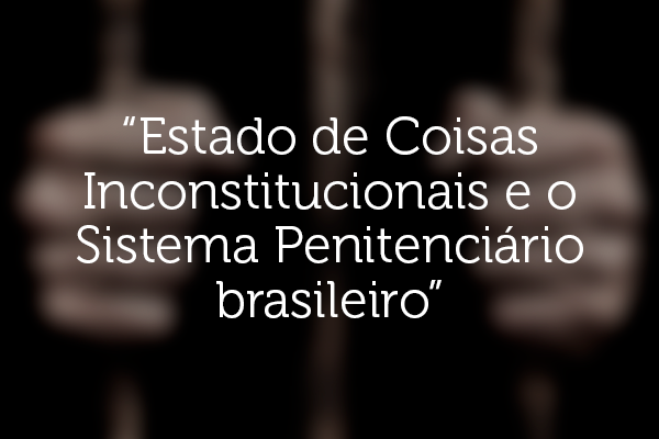 Palestra "Estado de Coisas Inconstitucionais e o Sistema Penitenciário Brasileiro"