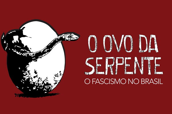 “O ovo da serpente: o fascismo no Brasil”
