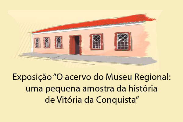 Exposição “O Acervo do Museu Regional: uma pequena amostra da história de Vitória da Conquista”