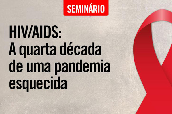 Seminário “HIV/AIDS: a quarta década de uma pandemia esquecida”