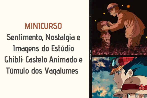 Minicurso “Sentimento, nostalgia e Imagens do Estúdio Ghibli: Castelo Animado e Túmulo dos vagalumes”