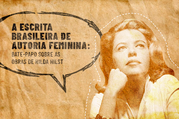 Mesa-redonda: “A escrita brasileira de autoria feminina: bate-papo sobre as obras de Hilda Hilst”