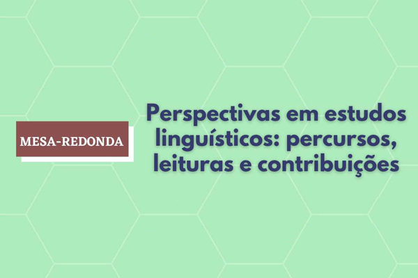 Mesa-redonda: "Perspectivas em estudos linguísticos: percursos, leituras e contribuições”