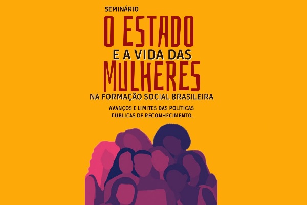 1º Seminário “O Estado e a Vida das Mulheres na Formação Social Brasileira"