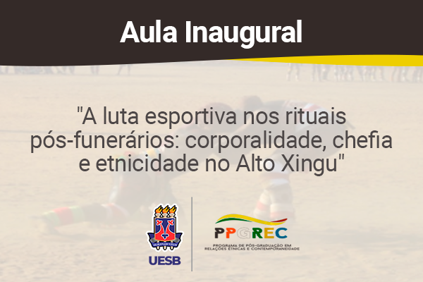 Aula inaugural “A luta esportiva nos rituais pós-funerários: corporalidade, chefia e etnicidade no Alto Xingu"