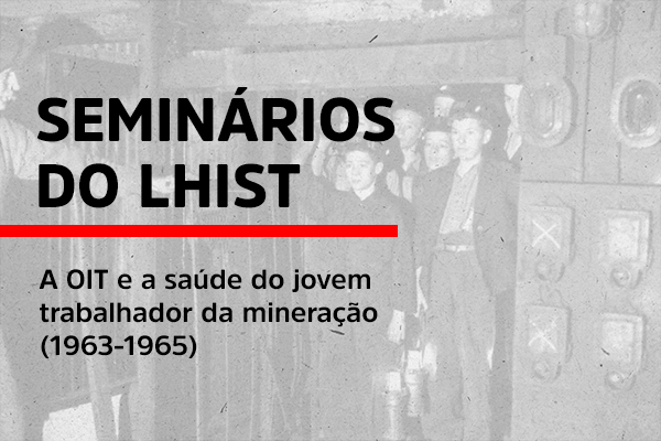 Palestra "A OIT e a saúde do jovem trabalhador da mineração (1963-1965)"