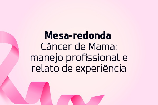 Mesa-redonda “Câncer de Mama: manejo profissional e relato de experiência”