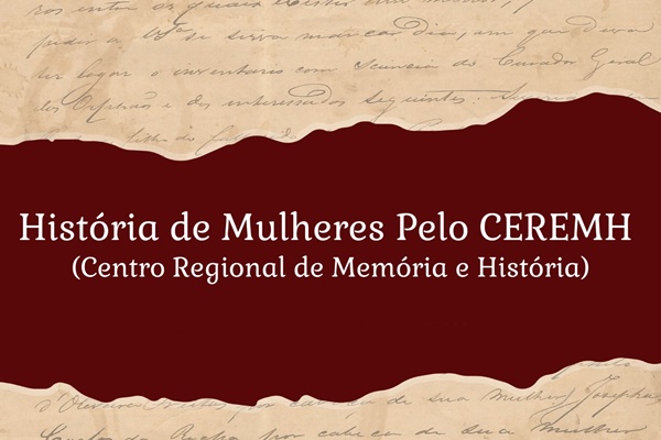 Evento “História de Mulheres pelo Centro Regional de Memória e História (CEREMH)”