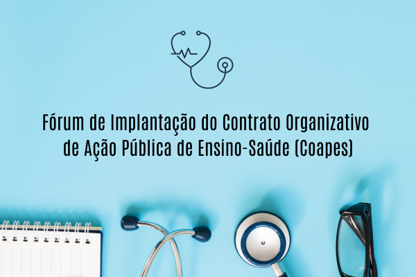 Fórum de Implantação do Contrato Organizativo de Ação Pública de Ensino-Saúde (Coapes)