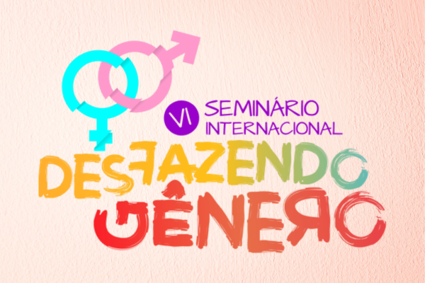 6ª Seminário Internacional Desfazendo Gênero