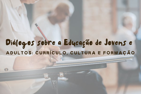 Diálogos sobre a Educação de Jovens e Adultos: currículo, cultura e formação