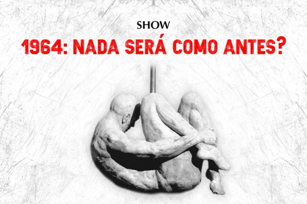 Show: “1964: Nada será como antes?”