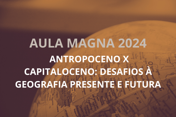 Aula magna “Antropoceno X Capitaloceno: desafios à geografia Presente e futura”