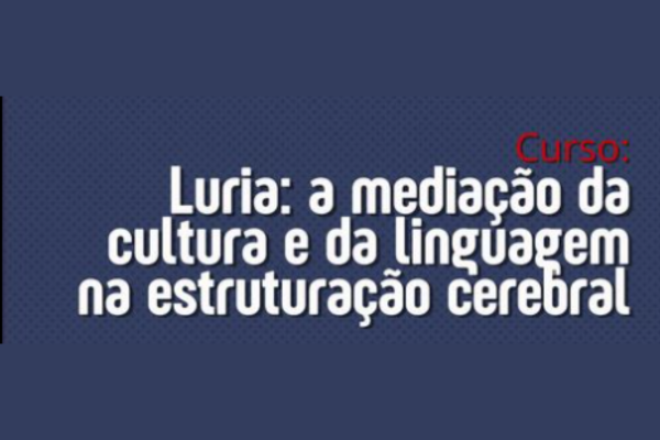 Curso “Luria: A Mediação da Cultura e da Linguagem na Estruturação Cerebral”