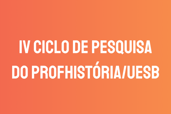 4º Ciclo de Pesquisa do Mestrado Profissional em Ensino de História