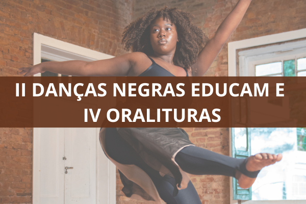 2º Danças Negras Educam e 4º Oralituras