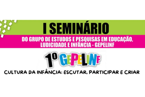 1º Seminário do Grupo de Estudos e Pesquisas em Educação, Ludicidade e Infâncias