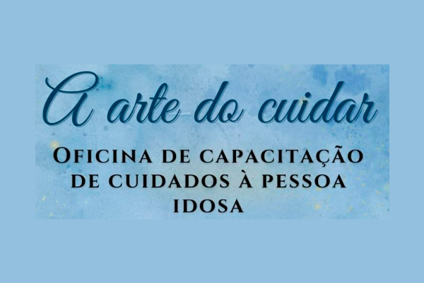Arte do cuidar – Oficina de capacitação de cuidados à pessoa idosa