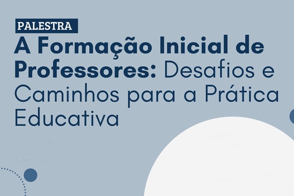 Palestra “A formação inicial de professores: desafios e caminhos para a prática educativa”