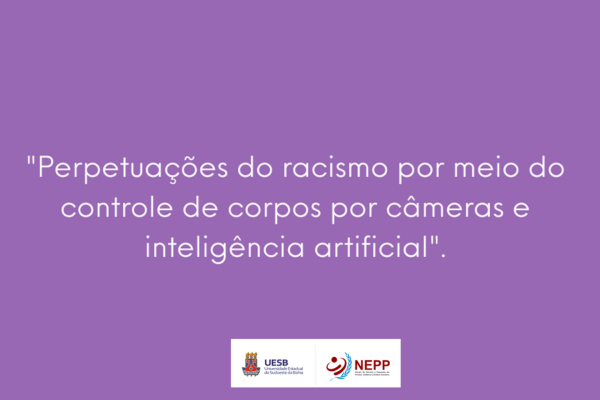 Perpetuações do racismo por meio do controle de corpos por câmaras e IA
