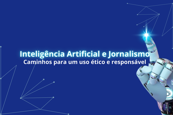 Inteligência artificial e jornalismo: caminhos para um uso ético e responsável