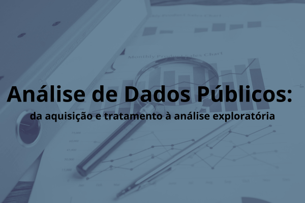 Análise de Dados Públicos: da Aquisição e Tratamento à Análise Exploratória