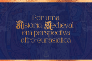 Palestra “Por uma História Medieval em perspectiva afro-eurasiática”